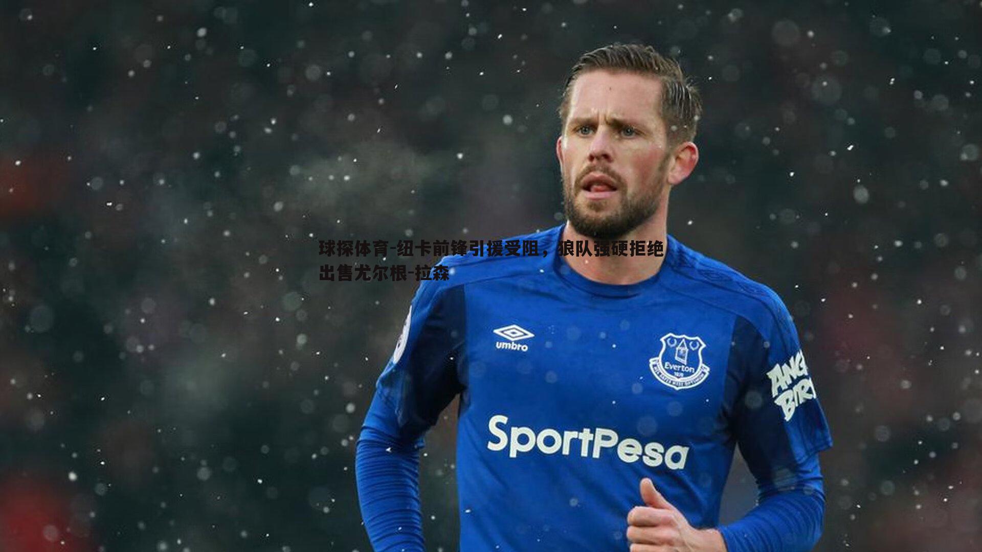 纽卡前锋引援受阻,狼队强硬拒绝出售尤尔根-拉森